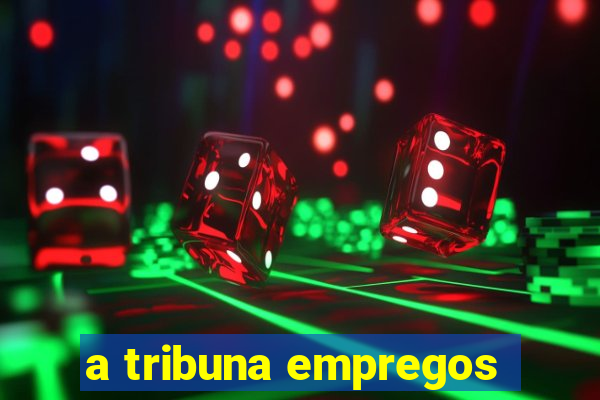 a tribuna empregos